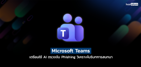 Microsoft Teams เตรียมใช้ AI ตรวจจับ Phishing วิเคราะห์บริบทการสนทนา